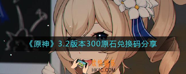 原神3.2版本300原石兑换码是什么