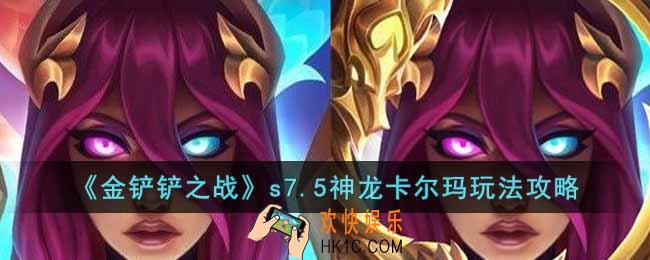 金铲铲之战s7.5神龙卡尔玛怎么玩