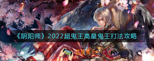 阴阳师2022超鬼王高星鬼王怎么打
