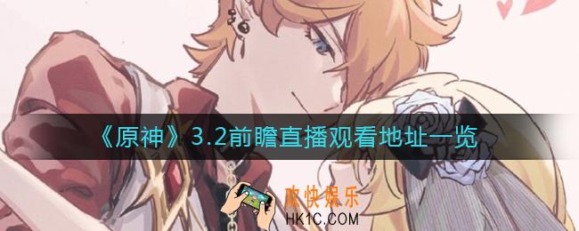 原神3.2前瞻直播在哪看_3.2前瞻直播观看地址一览
