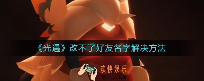光遇改不了好友名字是怎么办