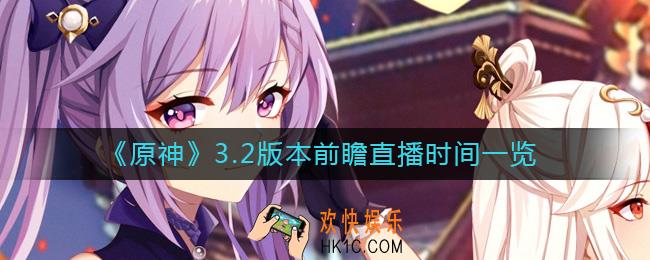原神3.2前瞻直播是什么时候_3.2版本前瞻直播时间一览