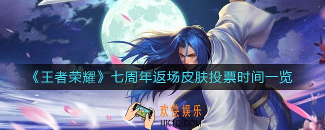 王者荣耀七周年返场皮肤投票时间什么时候