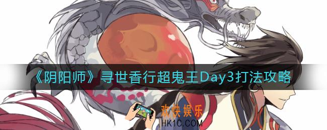 阴阳师寻世香行超鬼王Day3怎么打
