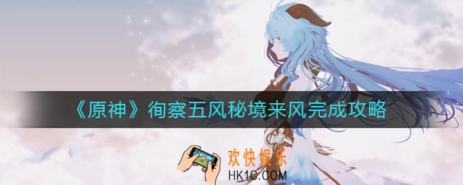 原神徇察五风秘境来风怎么做