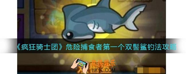 疯狂骑士团危险捕食者第一个双髻鲨怎么钓