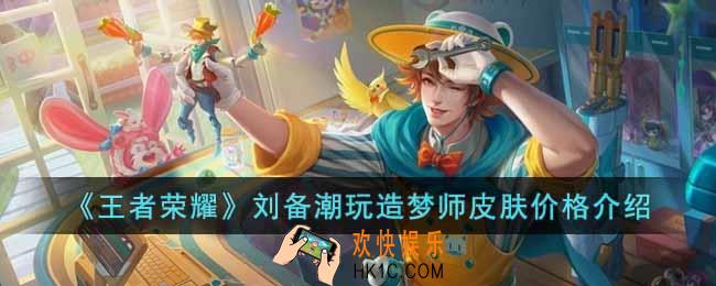 王者荣耀刘备潮玩造梦师多少钱