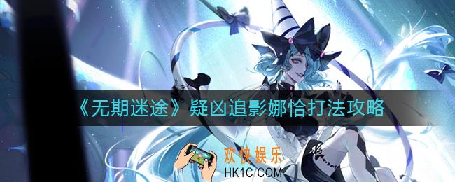 无期迷途疑凶追影娜恰怎么打