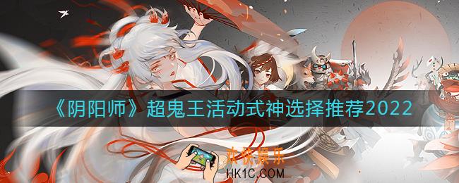 阴阳师2022超鬼王活动式神怎么选