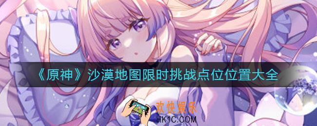 原神沙漠地图限时挑战点位在哪里