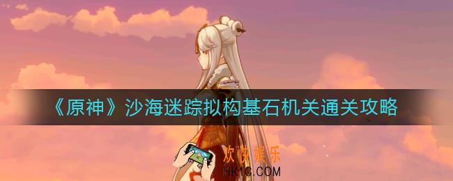 原神沙海迷踪拟构基石机关怎么过