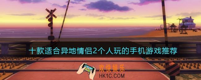 十款适合异地情侣2个人玩的手机游戏推荐