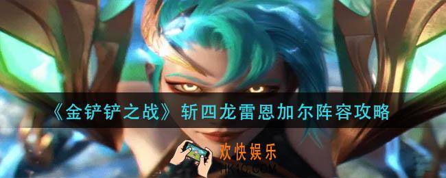金铲铲之战斩四龙雷恩加尔怎么玩