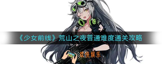 少女前线荒山之夜普通难度怎么过