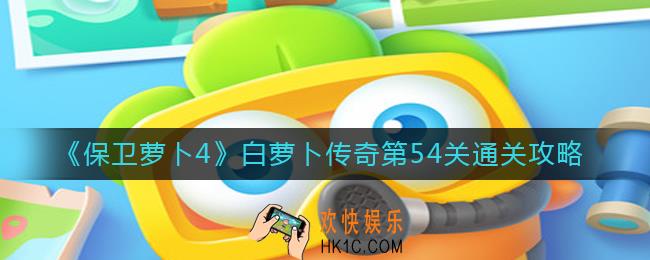保卫萝卜4白萝卜传奇第54关怎么过