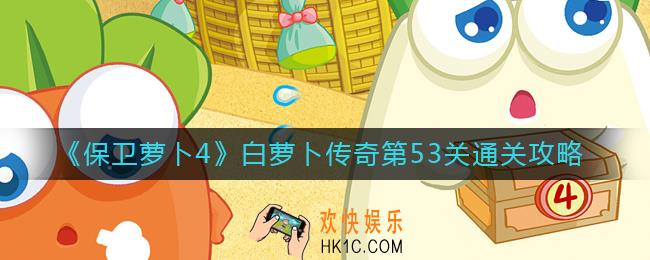 保卫萝卜4白萝卜传奇第53关怎么过