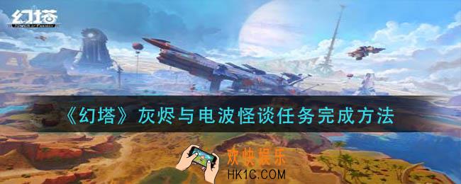 幻塔灰烬与电波怪谈任务怎么做