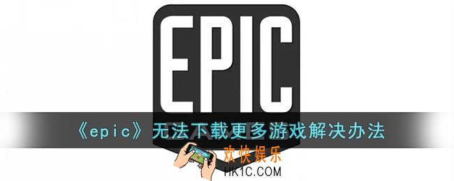 epic无法下载更多免费游戏怎么办