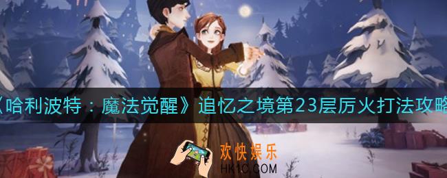 哈利波特魔法觉醒追忆之境第23层厉火怎么打