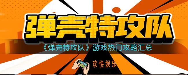 弹壳特攻队游戏攻略大全
