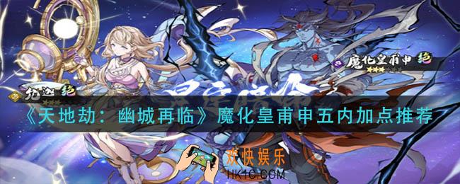 天地劫幽城在临魔化皇甫申五内怎么加点