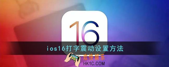 ios16打字震动怎么设置