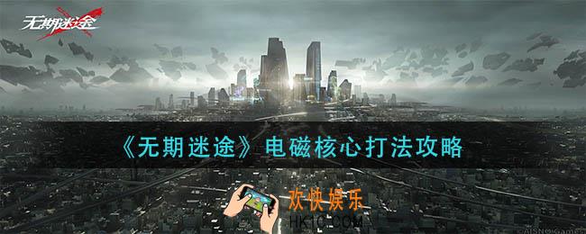 无期迷途电磁核心怎么打