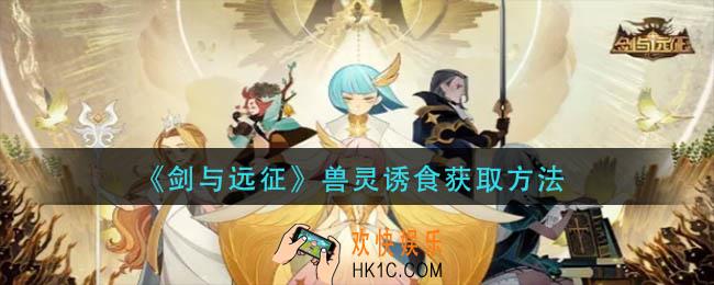 剑与远征兽灵诱食怎么获得