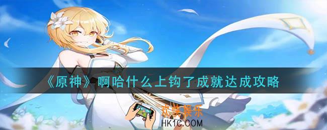 原神啊哈什么上钩了成就怎么做