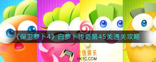 保卫萝卜4白萝卜传奇第45关怎么过