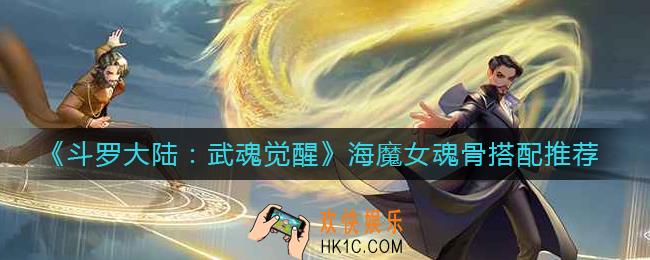 斗罗大陆武魂觉醒海魔女魂骨怎么搭配