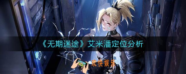 无期迷途艾米潘定位怎么样