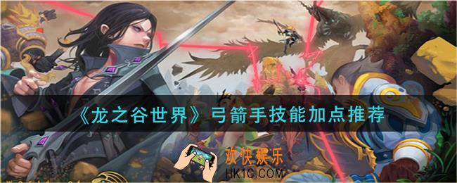 龙之谷世界弓箭手技能怎么加点