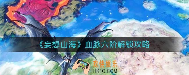 妄想山海血脉六阶怎么解锁
