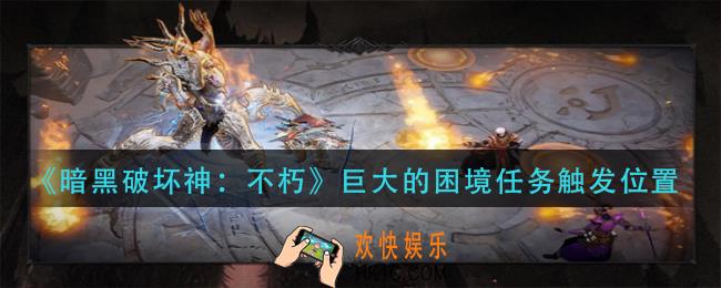暗黑破坏神不朽巨大的困境在哪触发