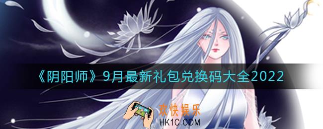 阴阳师9月最新礼包兑换码是什么_2022年9月最新礼包兑换码大全