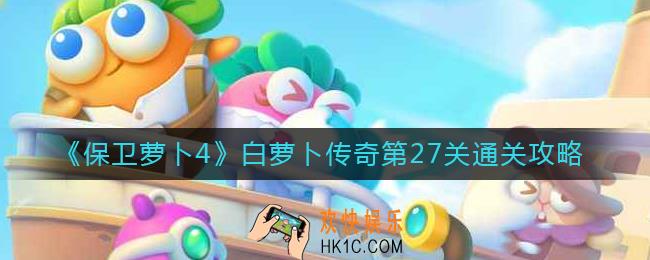 保卫萝卜4白萝卜传奇第27关怎么过