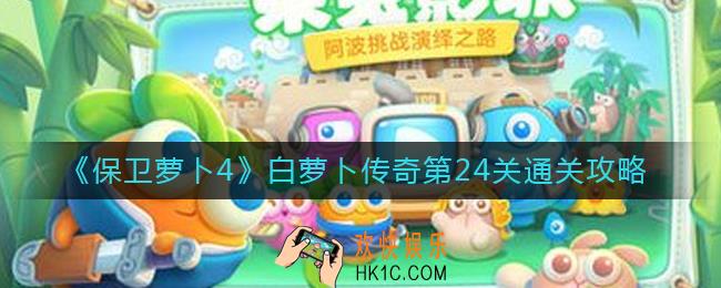 保卫萝卜4白萝卜传奇24关怎么过