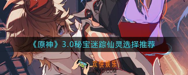 原神3.0秘宝迷踪仙灵怎么选