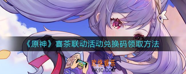 原神喜茶联动兑换码怎么获得