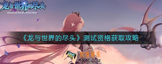 龙与世界的尽头测试资格怎么获得