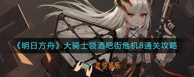 ​明日方舟大骑士领酒吧街危机8怎么过