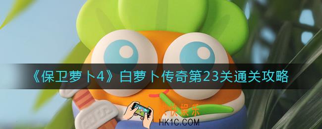 保卫萝卜4白萝卜传奇23关怎么过