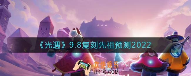 光遇9.8复刻先祖是谁