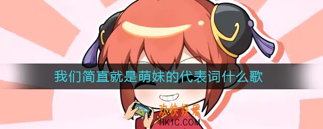 我们简直就是萌妹的代表词什么歌