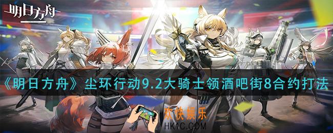 明日方舟尘环行动9.2大骑士领酒吧街8合约怎么打