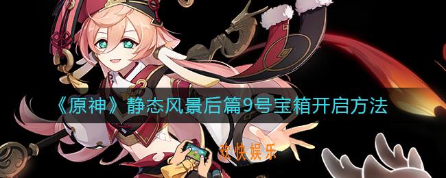 原神静态风景后篇9号宝箱怎么开
