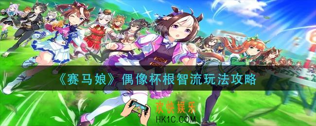 赛马娘偶像杯根智流怎么玩