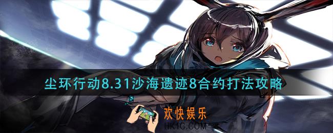 明日方舟尘环行动8.31沙海遗迹8合约怎么打