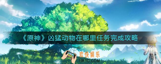 原神凶猛动物在哪里任务怎么做